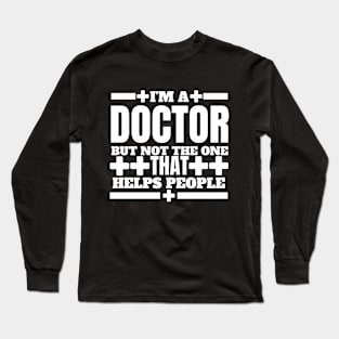 Humorous Medical - I'm a Doctor but Not the One that Helps People - Doctor Humor Long Sleeve T-Shirt